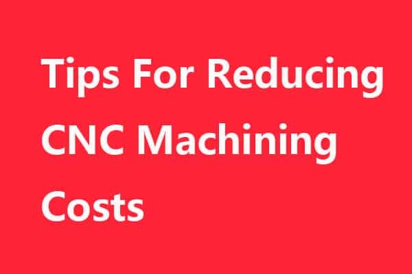 Tips for reducing CNC machining costs