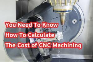 You need to know how to calculate the cost of CNC machining